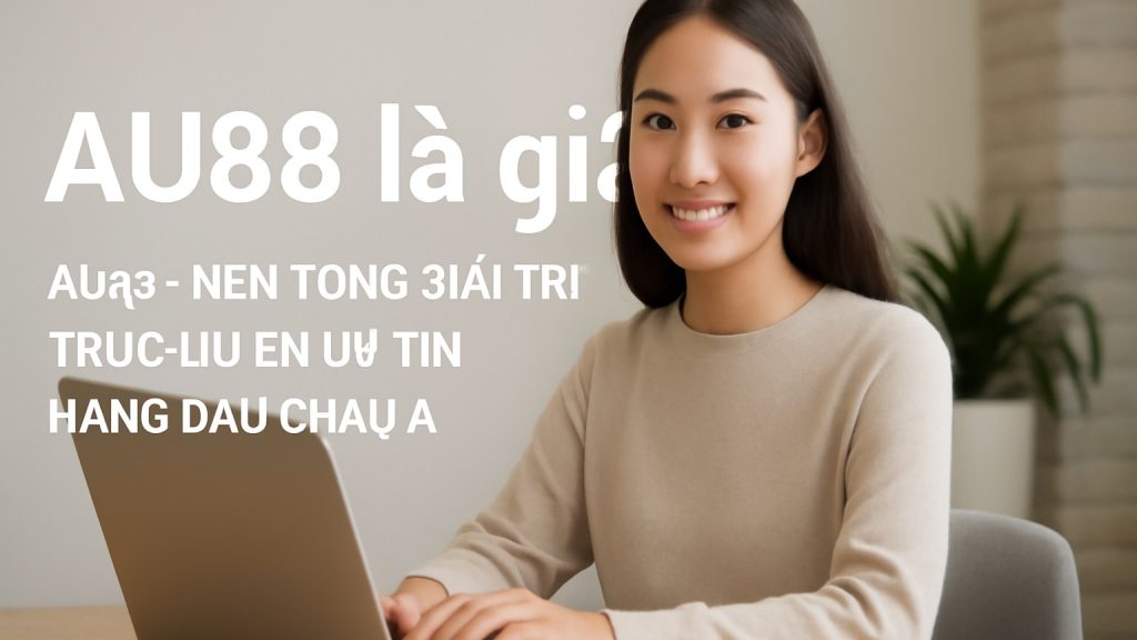 AU88 - Nền Tảng Giải Trí Trực Tuyến Uy Tín Hàng Đầu Châu Á AU88 - Nền Tảng Giải Trí Trực Tuyến Uy Tín Hàng Đầu Châu Á