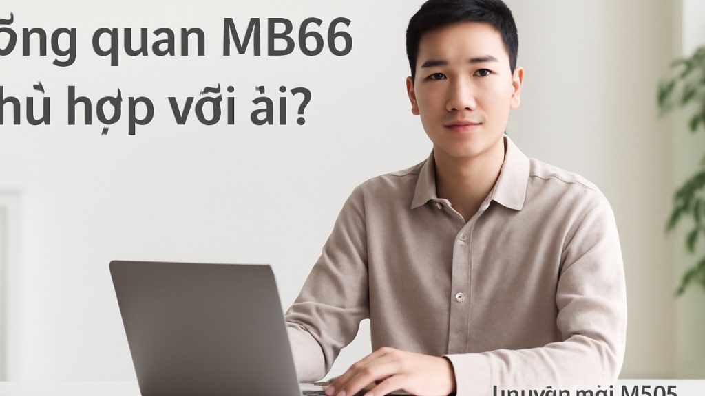 Minh họa: Tổng quan MB66 phù hợp với ai?